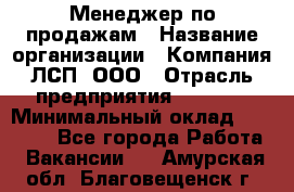 Менеджер по продажам › Название организации ­ Компания ЛСП, ООО › Отрасль предприятия ­ Event › Минимальный оклад ­ 90 000 - Все города Работа » Вакансии   . Амурская обл.,Благовещенск г.